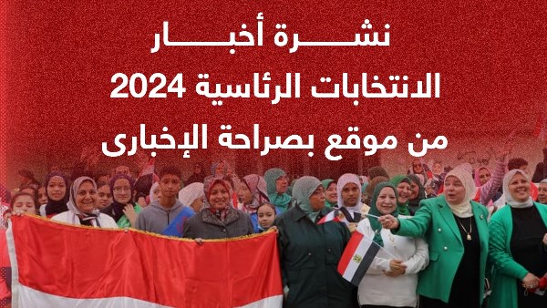 نشرة أخبار الانتخابات الرئاسية 2024