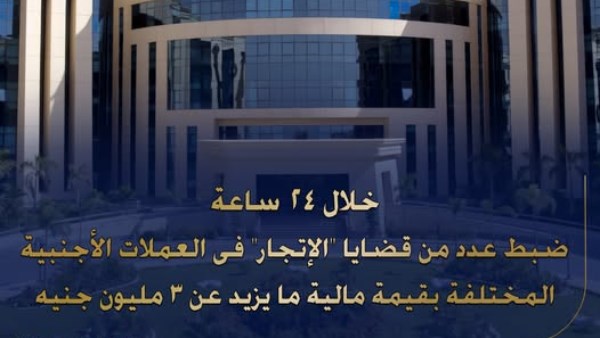 «خلال 24 ساعة».. ضبط عدد من قضايا الإتجار فى العملات الأجنبية المختلفة بقيمة 3 ملايين جنيه