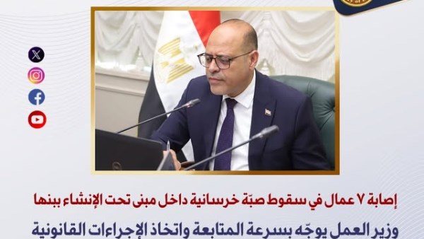 بعد إصابة 7 عمال.. وزير العمل يوجه بسرعة المتابعة وتقديم التعويض اللازم
