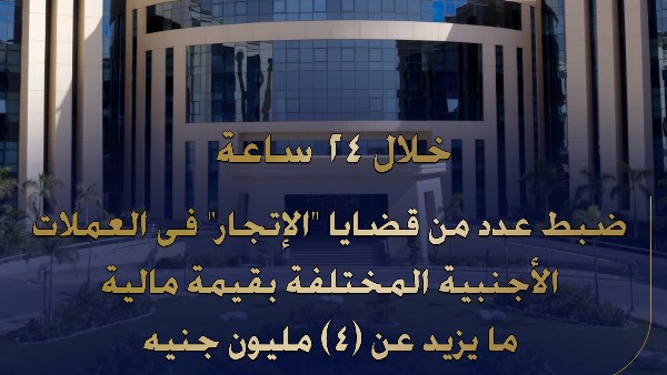 4 ملايين جنيه.. ضبط عدد من قضايا الاتجار غير المشروع بالعملات الأجنبية