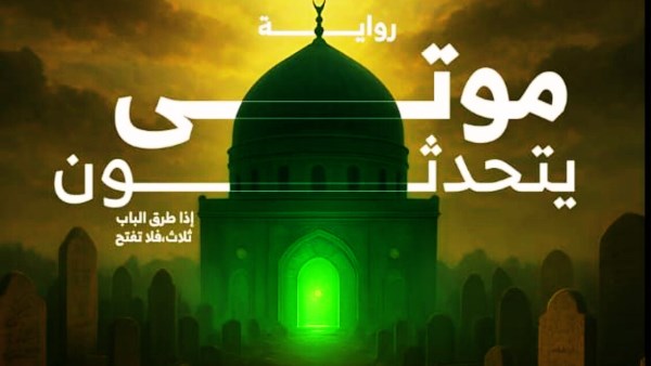 موتى يتحدثون.. رواية جديدة للكاتب الصحفى محمد فرج أبو العلا 