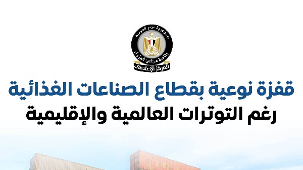 المركز الإعلامي لمجلس الوزراء: قفزة نوعية بقطاع الصناعات الغذائية رغم التوترات العالمية والإقليمية 
