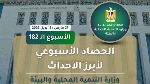 نشرة الحصاد الأسبوعي لرصد أنشطة وزارة التنمية المحلية والبيئة (27 مارس : 2 أبريل 2026)